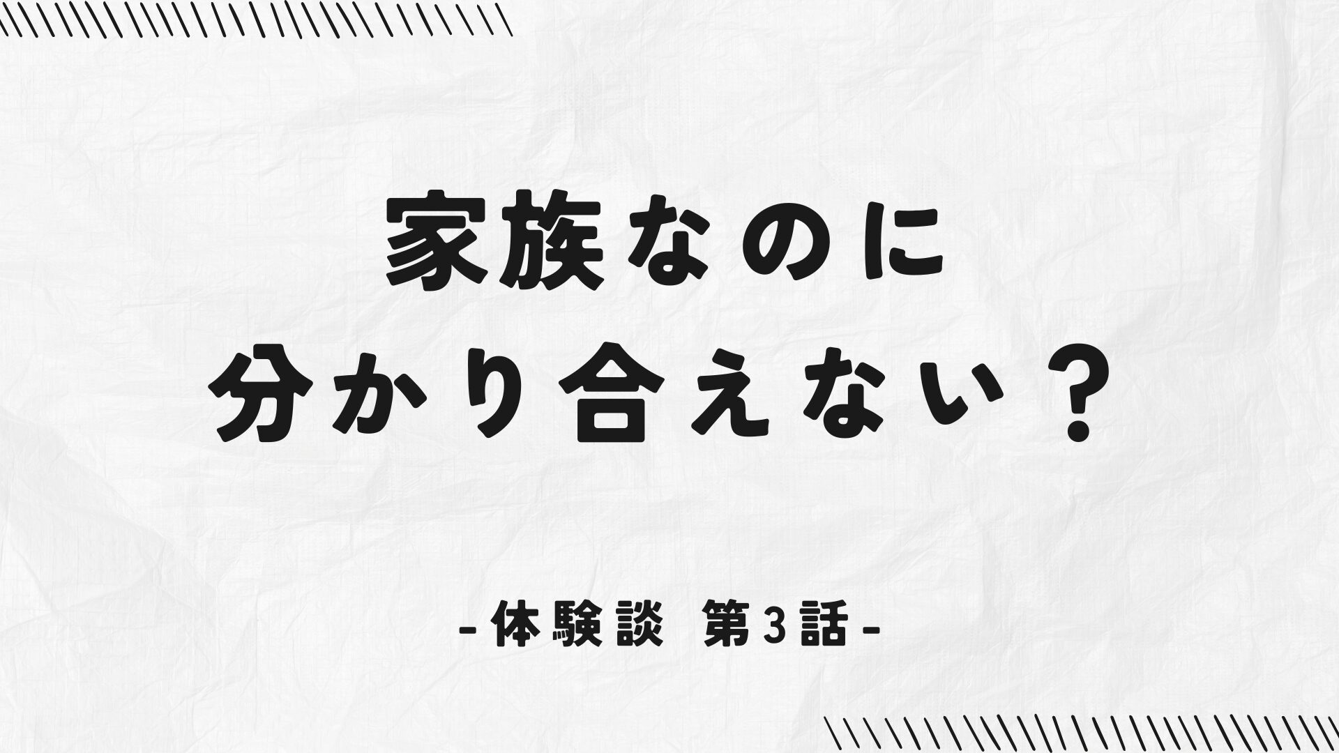 第3話：家族なのに、分かり合えない？